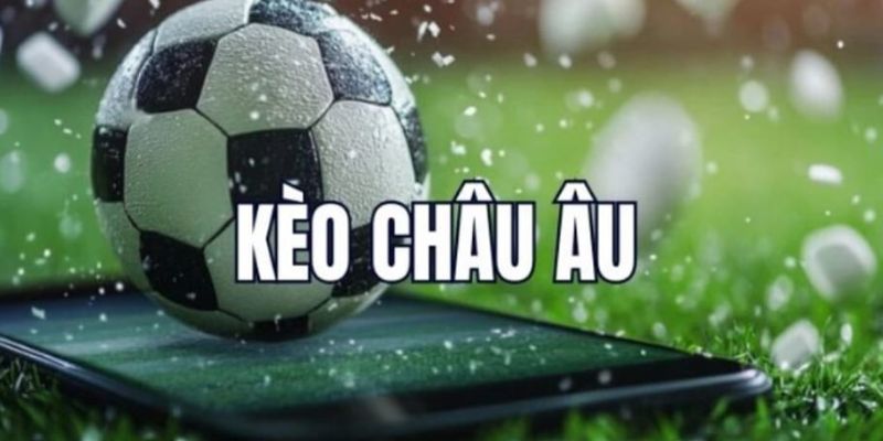 Kèo châu Âu là gì và cách thức hoạt động?